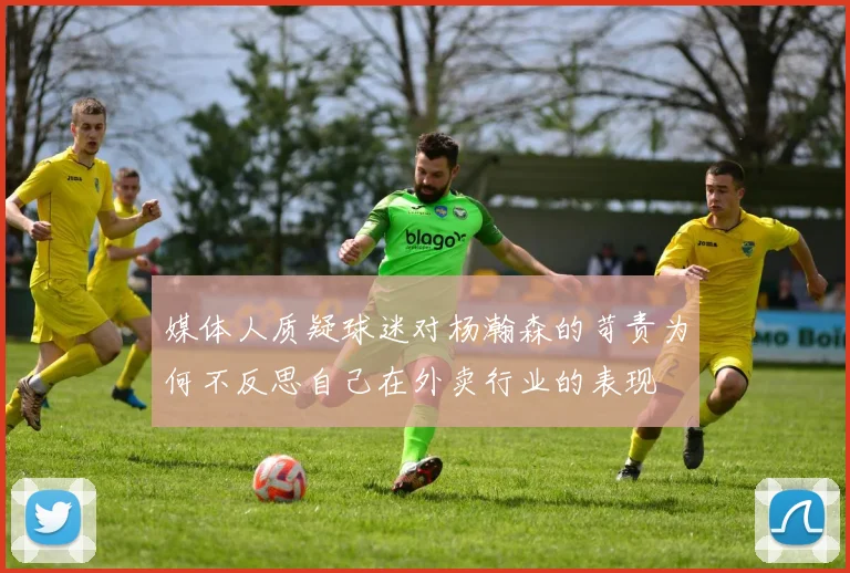 媒体人质疑球迷对杨瀚森的苛责为何不反思自己在外卖行业的表现